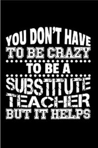 You don't have to be crazy to be a substitute teacher but it helps