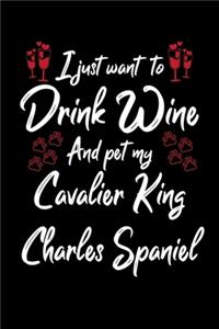 I Just Want To Drink Wine And Pet My Cavalier King Charles Spaniel