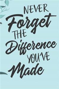 Never Forget The Difference You've Made
