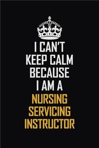 I Can't Keep Calm Because I Am A Nursing Servicing Instructor