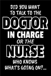 Did You Want To Talk To The Doctor In Charge Or The Nurse Who Knows What's Going On?...