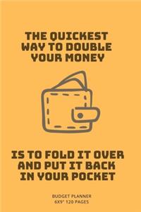 The Quickest Way to Double Your Money Is to Fold It Over and Put It Back in Your Pocket