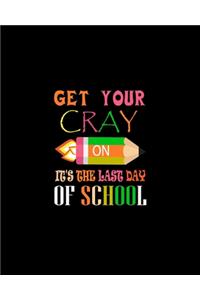 Get Your Cray On It's The Last Day Of School