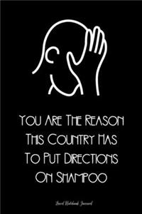 You Are The Reason This Country Has To Put Directions On Shampoo Lined Notebook Journal