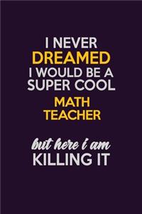 I Never Dreamed I Would Be A Super cool math teacher But Here I Am Killing It
