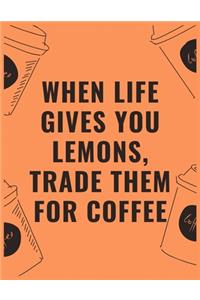 When life gives you lemons trade them for coffee