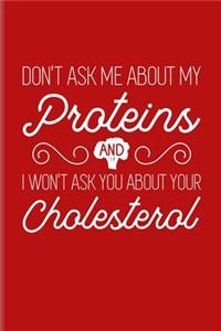 Don't Ask Me About My Proteins And I Won't Ask You About Your Cholesterol