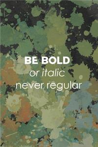 Be Bold Or Italic Never Regular