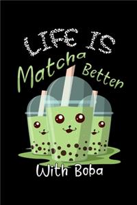 Life Is Matcha Better With Boba