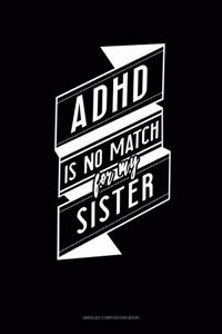 Adhd Is No Match For My Sister