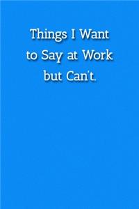 Things I Want to Say at Work but Can't. Notebook