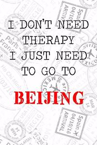 I Don't Need Therapy I Just Need To Go To Beijing