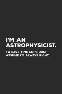 I'm An Astrophysicist To Save Time Let's Just Assume I'm Always Right