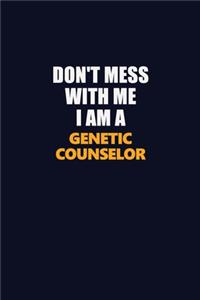 Don't Mess With Me I Am A Genetic counselor