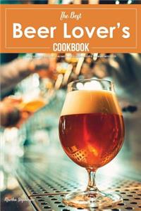 The Best Beer Lover's Cookbook: Go Beyond the Brew with 40 Sweet and Savory Recipes; Cooking with Beer