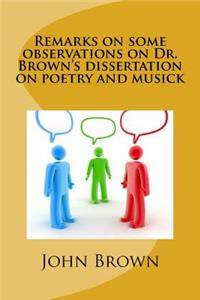 Remarks on some observations on Dr. Brown's dissertation on poetry and musick