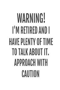 Warning! I'm Retired And I Have Plenty Of Time To Talk About It. Approach With Caution