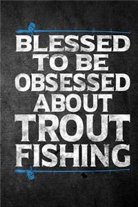 Blessed To Be Obsessed About Trout Fishing