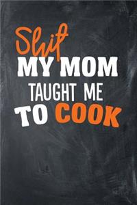 Shit My Mom Taught Me To Cook