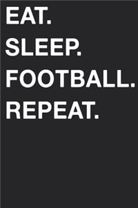 Eat Sleep Football Repeat: Blank Lined Composition Journal Notebook Diary Girls Boys Students Teachers Moms Dads Kids Christmas Birthdays