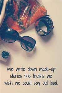 We Write Down Made-Up Stories the Truths We Wish We Could Say Out Loud.: Writers Daily Motivational Planner and Journal Writing