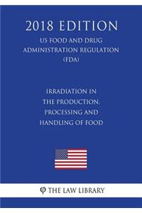 Irradiation in the Production, Processing and Handling of Food (US Food and Drug Administration Regulation) (FDA) (2018 Edition)