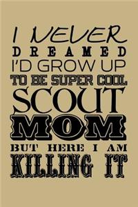 I Never Dreamed I'd Grow Up to Be Super Cool Scout Mom But Here I Am Killing It