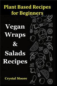 Plant Based Recipes for Beginners: Vegan Wraps & Salads Recipes