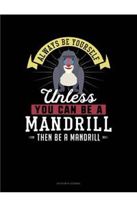 Always Be Yourself Unless You Can Be a Mandrill Then Be a Mandrill