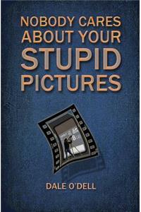 Nobody Cares About Your Stupid Pictures