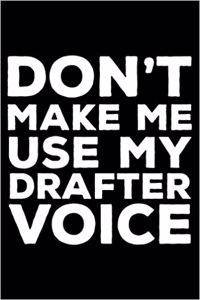 Don't Make Me Use My Drafter Voice