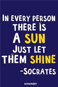 In Every Person There Is a Sun Just Let Them Shine - Socrates