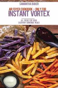 Air Fryer Cookbook - Only For Instant Vortex