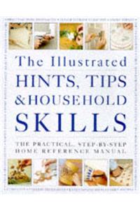 The Illustrated Hints, Tips and Household Skills: Practical Step-by-step Home Reference Manual