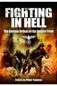 Fighting in Hell: The German Ordeal on the Eastern Front