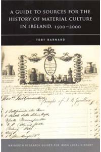 A Guide to the Sources for Irish Material Culture, 1500 - 1900