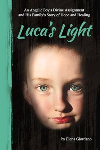 Luca's Light: An Angelic Boy's Divine Assignment and His Family's Story of Hope and Healing