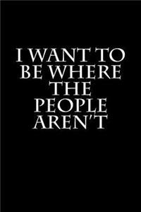 I Want To Be Where The People Aren't