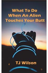 What to Do When an Alien Touches Your Butt
