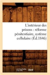 L'Intérieur Des Prisons: Réforme Pénitentiaire, Système Cellulaire (Éd.1846)
