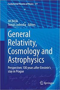 General Relativity, Cosmology and Astrophysics: Perspectives 100 years after Einstein's stay in Prague (Fundamental Theories of Physics, Volume 177) [Special Indian Edition - Reprint Year: 2020]