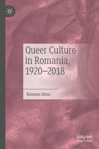 Queer Culture in Romania, 1920-2018