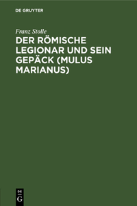 Der Römische Legionar Und Sein Gepäck (Mulus Marianus)