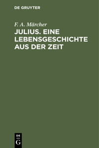 Julius. Eine Lebensgeschichte Aus Der Zeit