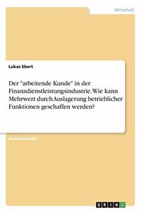 arbeitende Kunde in der Finanzdienstleistungsindustrie. Wie kann Mehrwert durch Auslagerung betrieblicher Funktionen geschaffen werden?