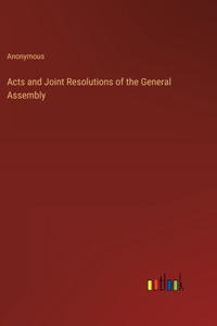 Acts and Joint Resolutions of the General Assembly