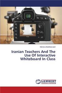 Iranian Teachers and the Use of Interactive Whiteboard in Class