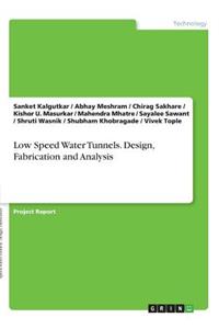 Low Speed Water Tunnels. Design, Fabrication and Analysis