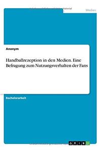 Handballrezeption in Den Medien. Eine Befragung Zum Nutzungsverhalten Der Fans