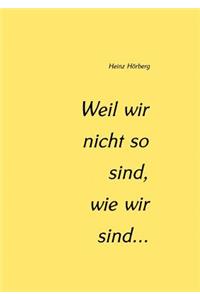 Weil wir nicht so sind, wie wir sind...